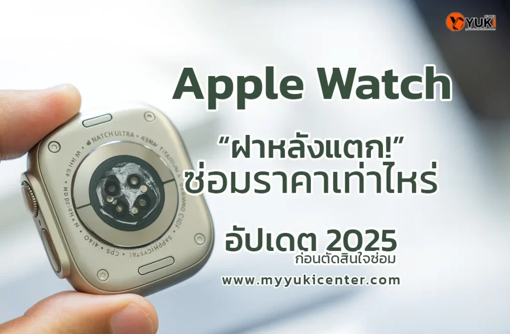 Apple Watch ฝาหลังแตก ซ่อมราคาเท่าไหร่ อัปเดต 2025 ก่อนตัดสินใจซ่อม