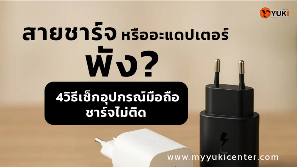 สายชาร์จหรืออะแดปเตอร์พัง? 4วิธีเช็กอุปกรณ์มือถือชาร์จไม่ติด