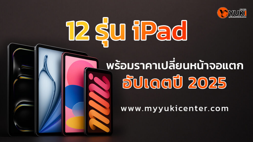 12 รุ่น iPad พร้อมราคาเปลี่ยนหน้าจอแตก อัปเดตปี 2025