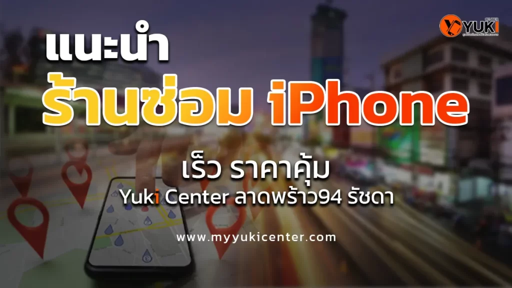 ซ่อม iPhone เร็ว ราคาคุ้ม Yuki Center ลาดพร้าว94 รัชดา