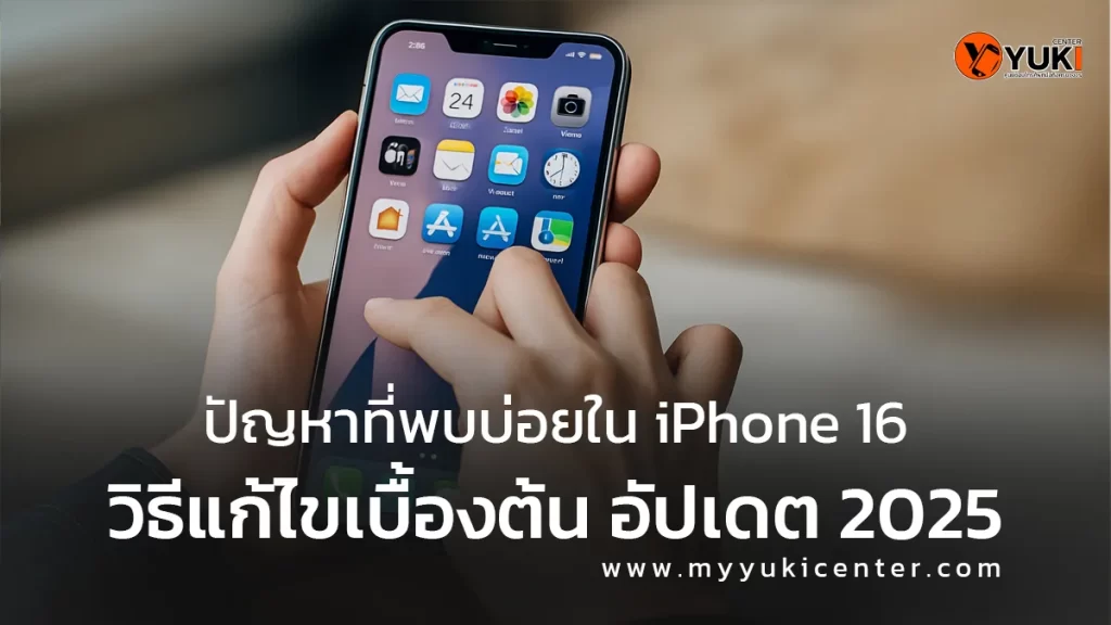 “ภาพผู้ใช้กำลังถือ iPhone 16 พร้อมข้อความปัญหาที่พบบ่อยใน iPhone 16 และวิธีแก้ไขเบื้องต้น อัปเดตปี 2025 จาก Yuki Center”