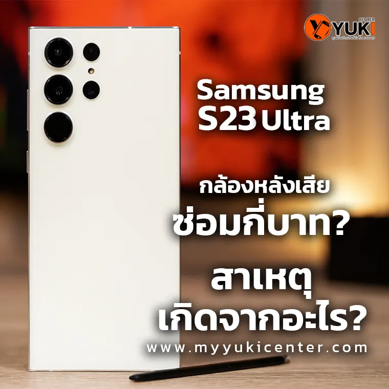 Samsung S23 Ultra กล้องหลังเสีย ซ่อมราคา? รวมอาการและสาเหตุ