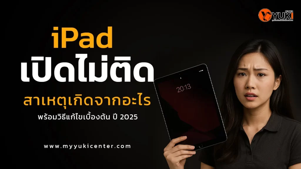ผู้หญิงถือ iPad ที่เปิดไม่ติด สีหน้ากังวล พร้อมข้อความ iPad เปิดไม่ติด สาเหตุเกิดจากอะไร ปี 2025 จากร้าน Yuki Center