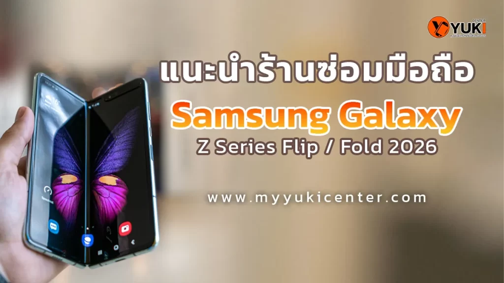 แนะนำร้านซ่อม Samsung Galaxy Z Series Flip Fold ปี 2026 โดย Yuki Center ซ่อมจอพับ มืออาชีพ ใกล้คุณ