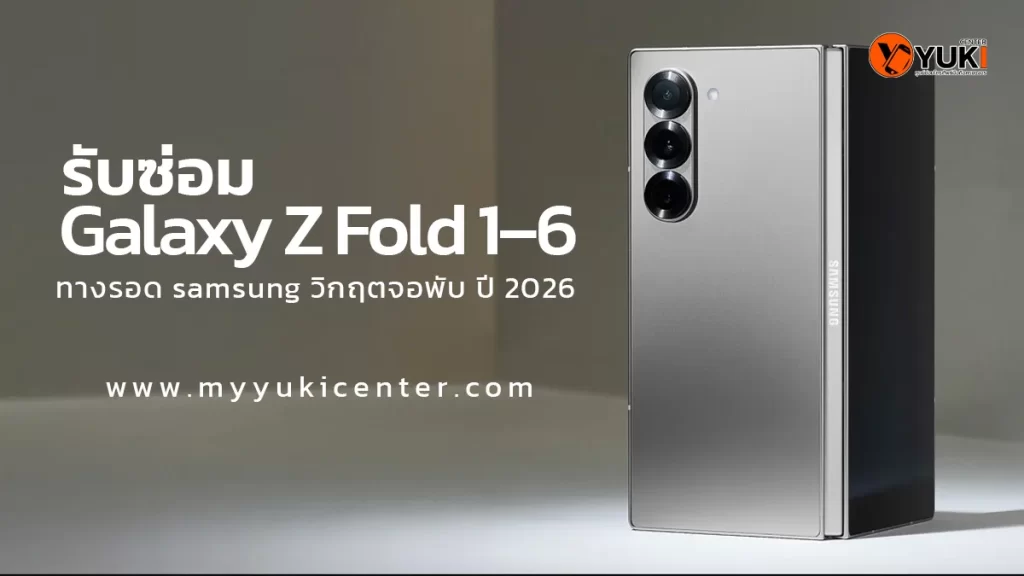รับซ่อม Samsung Galaxy Z Fold 1–6 ปัญหาจอพับ ช่างผู้เชี่ยวชาญ Yuki Center ปี 2026