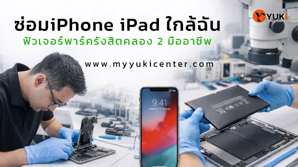 ซ่อม iPhone iPad ใกล้ฉัน ฟิวเจอร์พาร์ครังสิต คลอง 2 ช่างมืออาชีพ ห้องซ่อมมาตรฐาน Yuki Center