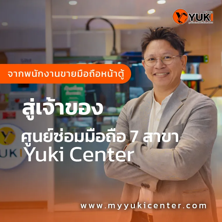 จากหน้าตู้สู่เจ้าของ ศูนย์ซ่อมมือถือ 7 สาขา Yuki Center
