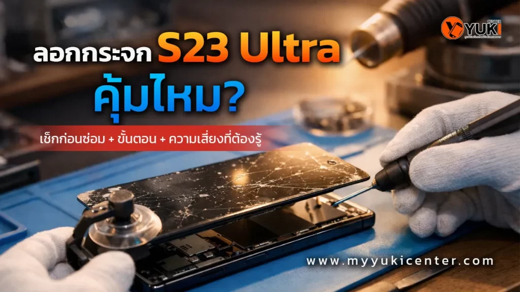 ลอกกระจก S23 Ultra คุ้มไหม ช่างกำลังลอกกระจกหน้าจอ Samsung Galaxy S23 Ultra ในห้องซ่อมมาตรฐาน ที่ Yuki Center