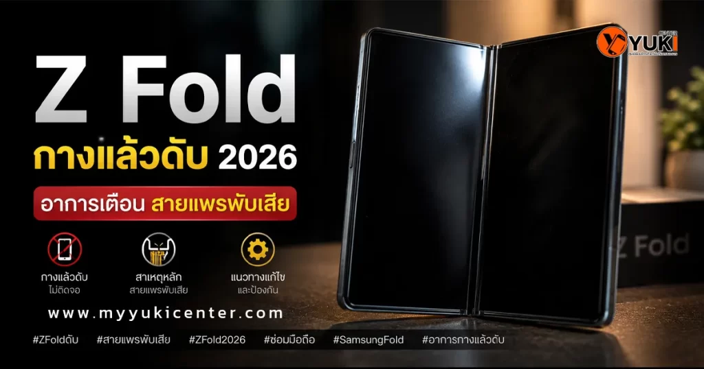 Z Fold กางแล้วดับ 2026 อาการเตือนสายแพรพับเสีย หน้าจอดับกลางพับ Samsung Galaxy Z Fold พร้อมแนวทางซ่อมโดย Yuki Center