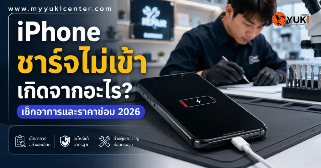 iPhone ชาร์จไม่เข้า ช่าง YukiCenter ตรวจเช็กอาการและระบบชาร์จ ปี 2026