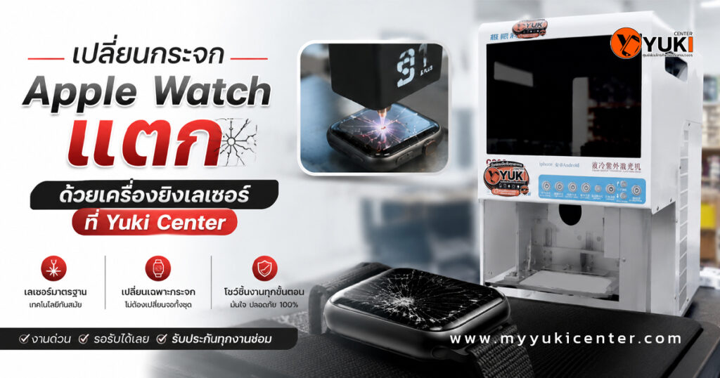 เปลี่ยนกระจก Apple Watch แตก ด้วยเครื่องยิงเลเซอร์มาตรฐานระดับโลก ที่ Yuki Center โดยเปลี่ยนเฉพาะกระจกเมื่อหน้าจอเดิมยังใช้งานได้