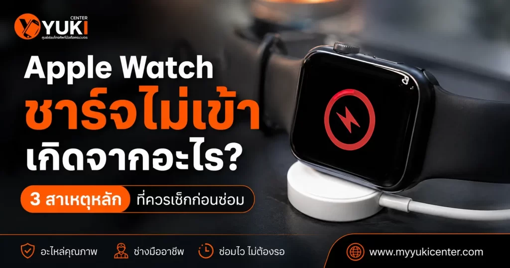 Apple Watch ชาร์จไม่เข้า วางบนแท่นชาร์จ พร้อมหัวข้อ 3 สาเหตุหลักที่ควรเช็กก่อนซ่อม