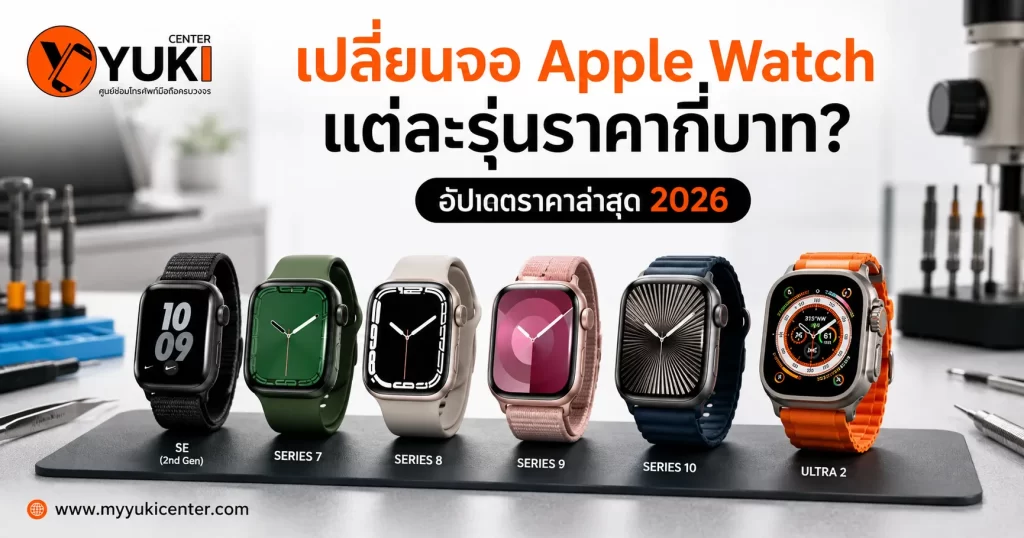 เปลี่ยนจอ Apple Watch ราคาแต่ละรุ่น อัปเดตปี 2026 ตั้งแต่ Series 3 ถึง Ultra