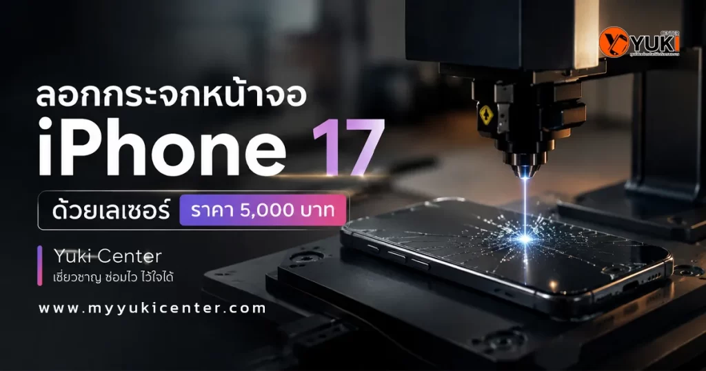 ลอกกระจกหน้าจอ iPhone 17 ด้วยเลเซอร์ ราคา 5,000 บาท Yuki Center