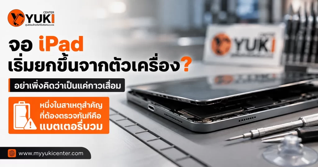 iPad จออ้า หน้าจอยกขึ้นจากตัวเครื่อง สาเหตุอาจเกิดจากแบตเตอรี่บวม ควรตรวจแบตเตอรี่ก่อนซ่อม